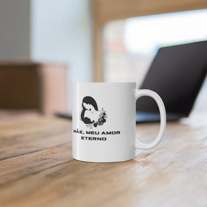 Mãe, Meu Amor Eterno Ceramic Coffee Mug 11oz